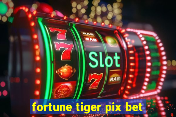 fortune tiger pix bet